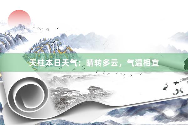 天柱本日天气：晴转多云，气温相宜